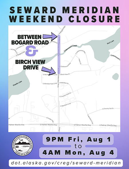 Seward Meridian Parkway will be CLOSED to vehicles and pedestrians between Bogard Road and Birch View Drive from 9 p.m. on Friday, August 1 through 4 a.m. on Monday, August 4