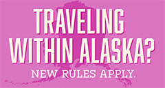 Traveling Within Alaska? New Rules Apply