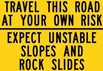 Travel this road at your own risk.  Expect unstable slopes and rock slides.